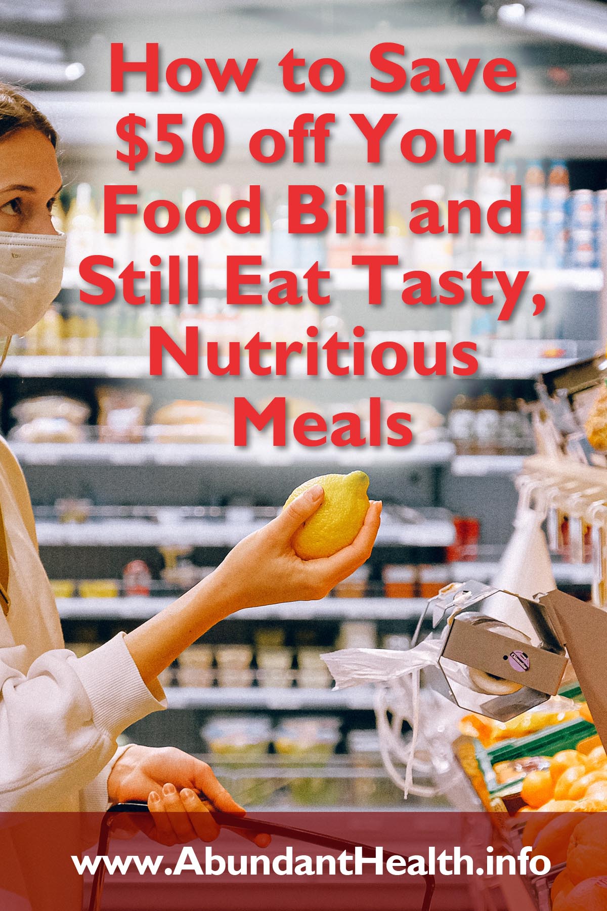 How to Save $50 off Your Food Bill and Still Eat Tasty, Nutritious Meals