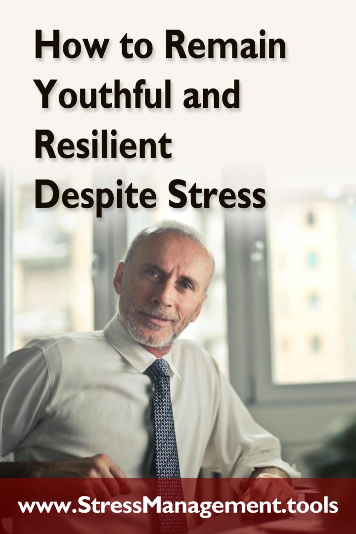 How to Remain Youthful and Resilient Despite Stress